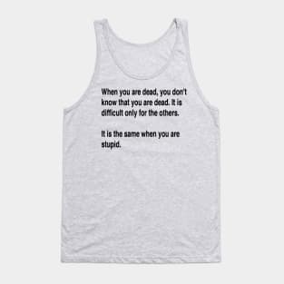 When You Are Dead You Do Not Know You Are Dead Black Text Tank Top